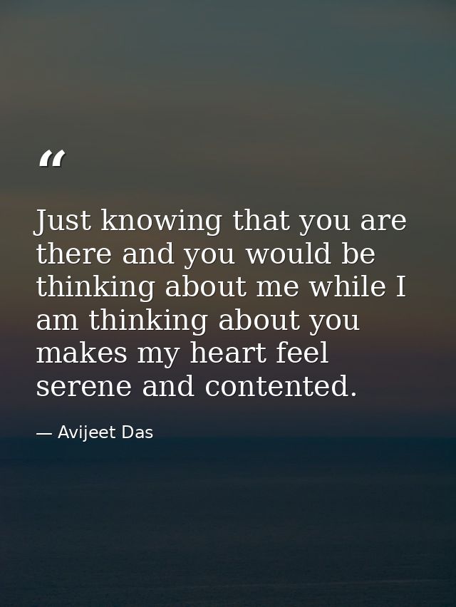 Just knowing that you are there and you would be thinking about me while I am thinking about you makes my heart feel ser — Avijeet Das