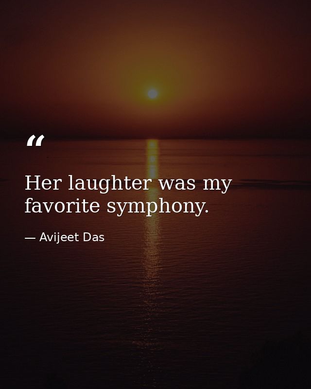 Her laughter was my favorite symphony. — Avijeet Das