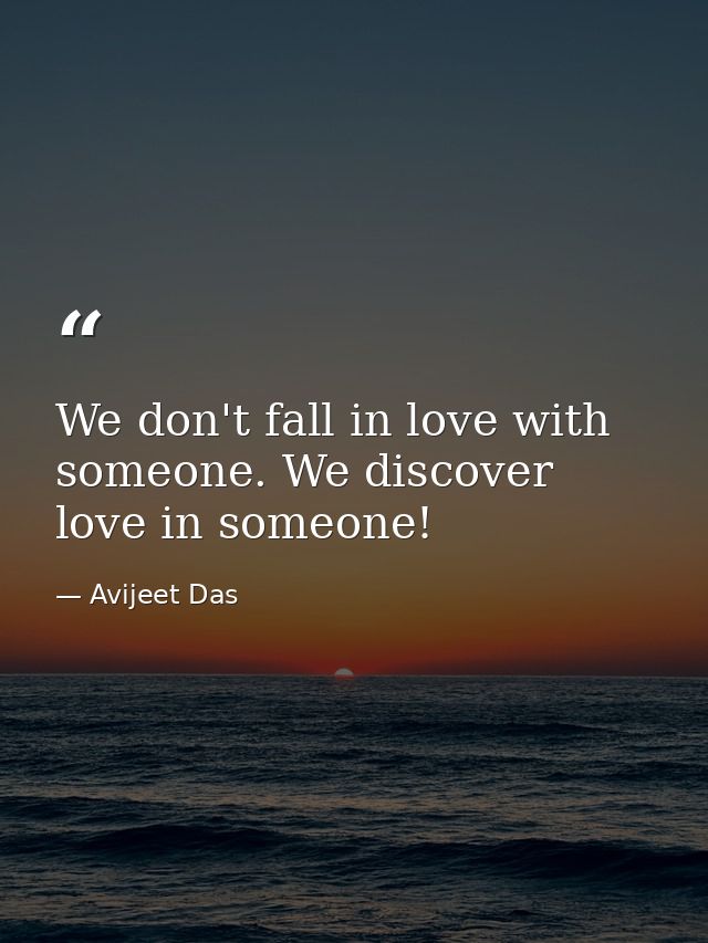 We don't fall in love with someone. We discover love in someone! — Avijeet Das