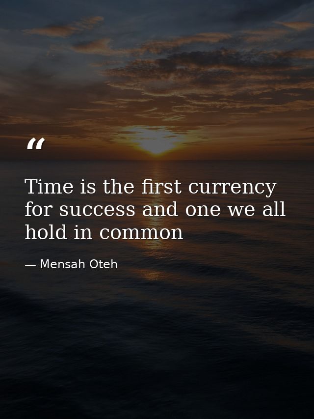 Time is the first currency for success and one we all hold in common — Mensah Oteh