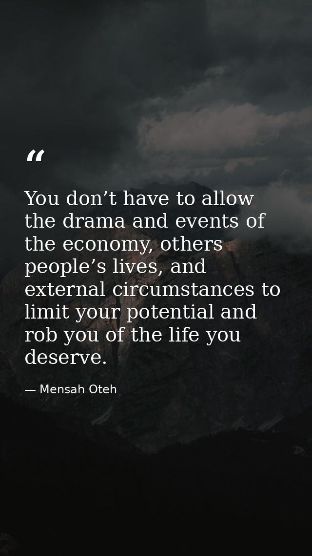 You don’t have to allow the drama and events of the economy, others people’s lives, and external circumstances to limit  — Mensah Oteh