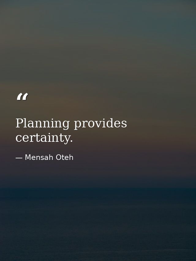 Planning provides certainty. — Mensah Oteh