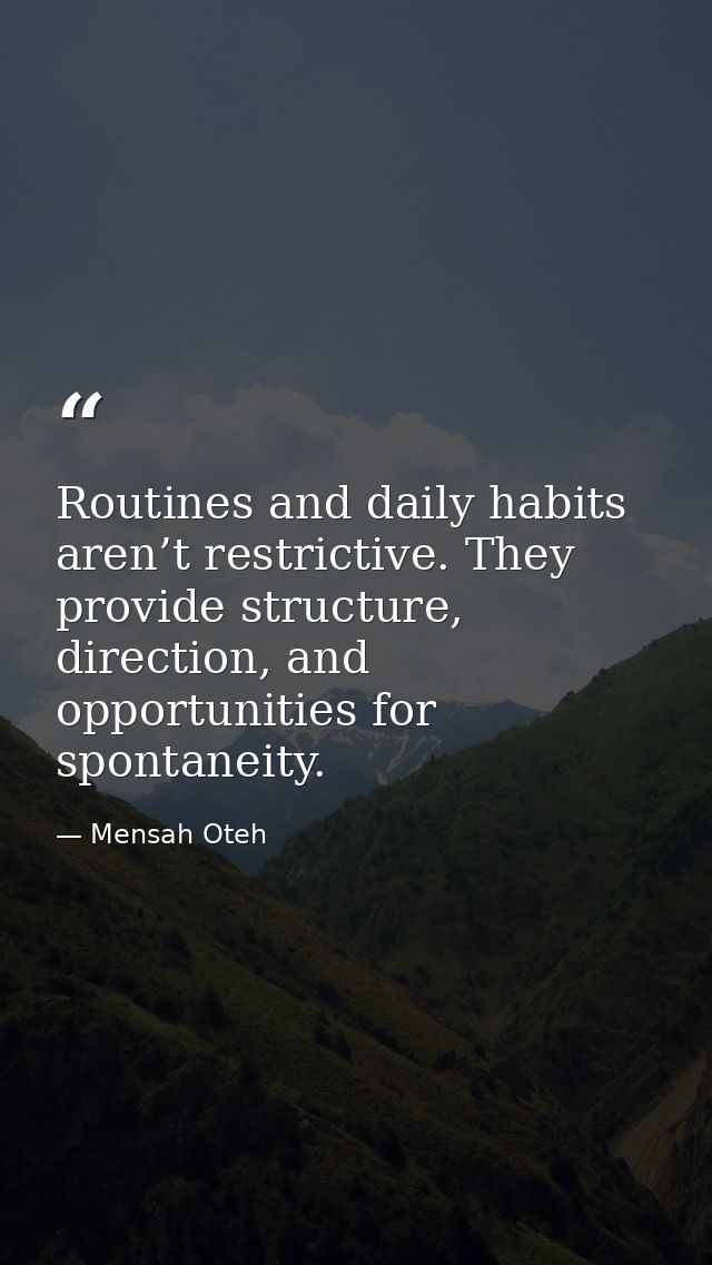 Routines and daily habits aren’t restrictive. They provide structure, direction, and opportunities for spontaneity. — Mensah Oteh