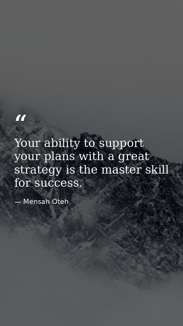 Your ability to support your plans with a great strategy is the master skill for success. — Mensah Oteh