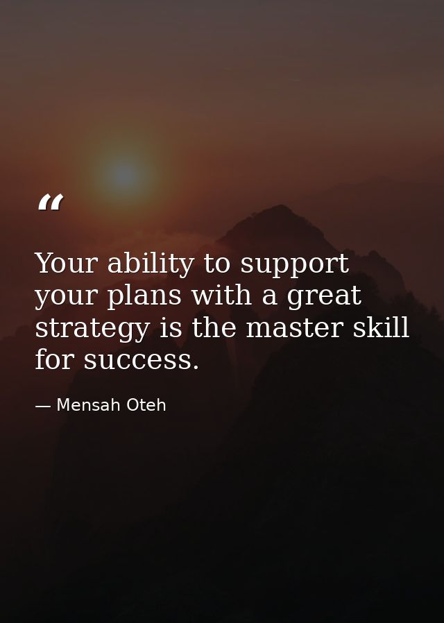 Your ability to support your plans with a great strategy is the master skill for success. — Mensah Oteh