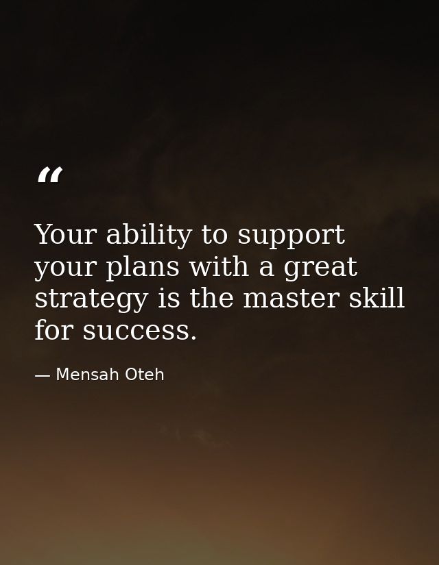 Your ability to support your plans with a great strategy is the master skill for success. — Mensah Oteh