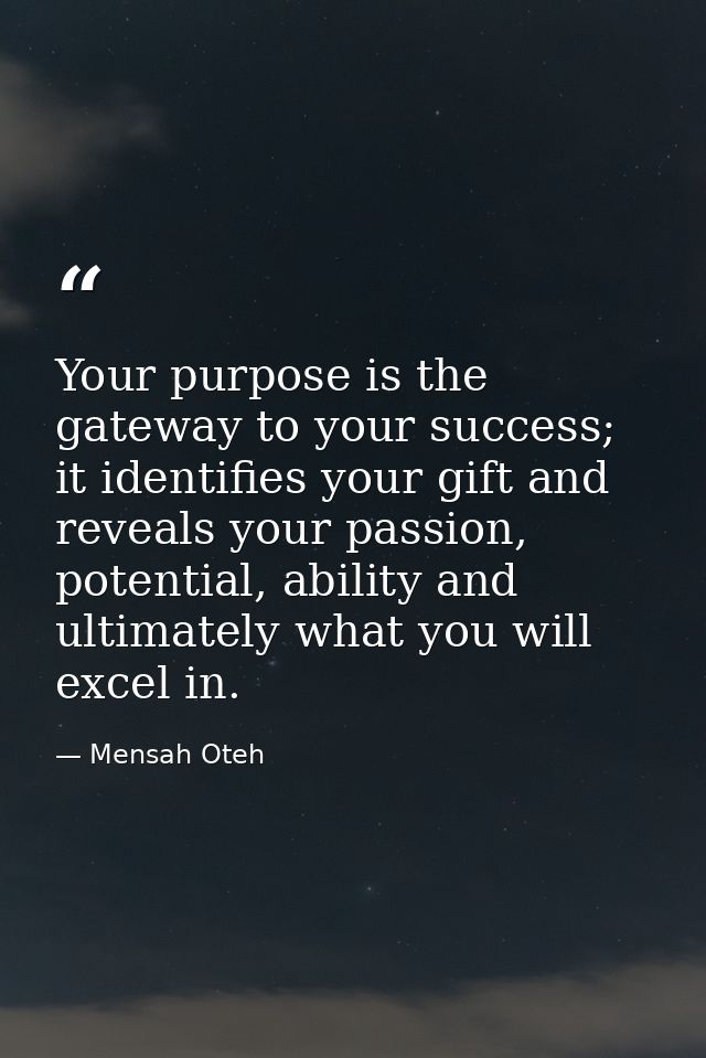 Your purpose is the gateway to your success; it identifies your gift and reveals your passion, potential, ability and ul — Mensah Oteh