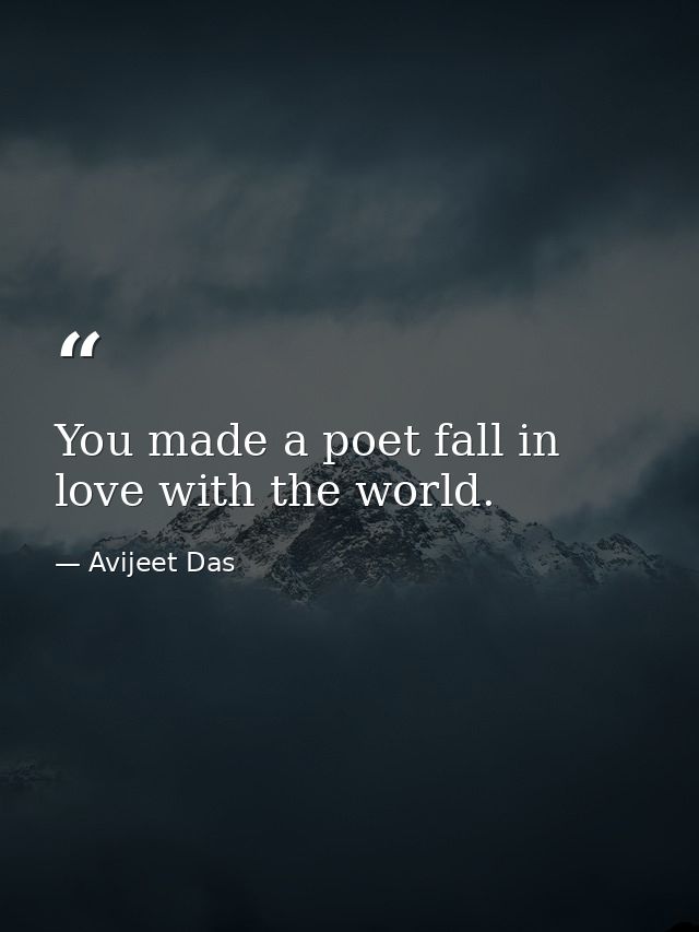 You made a poet fall in love with the world. — Avijeet Das