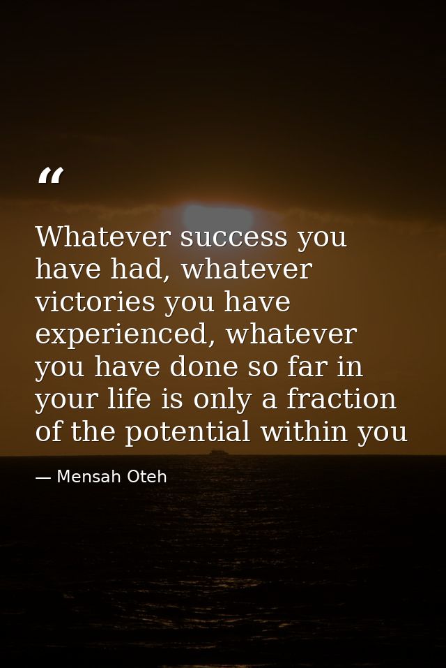 Whatever success you have had, whatever victories you have experienced, whatever you have done so far in your life is on — Mensah Oteh