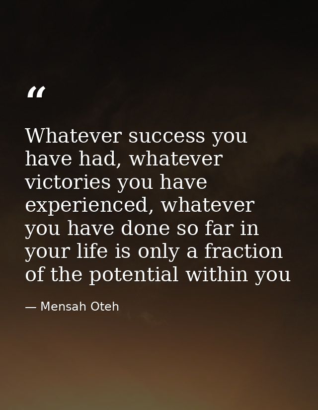 Whatever success you have had, whatever victories you have experienced, whatever you have done so far in your life is on — Mensah Oteh