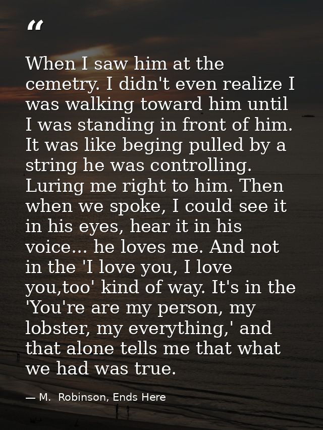 When I saw him at the cemetry. I didn't even realize I was walking toward him until I was standing in front of him. It w — M.  Robinson, Ends Here