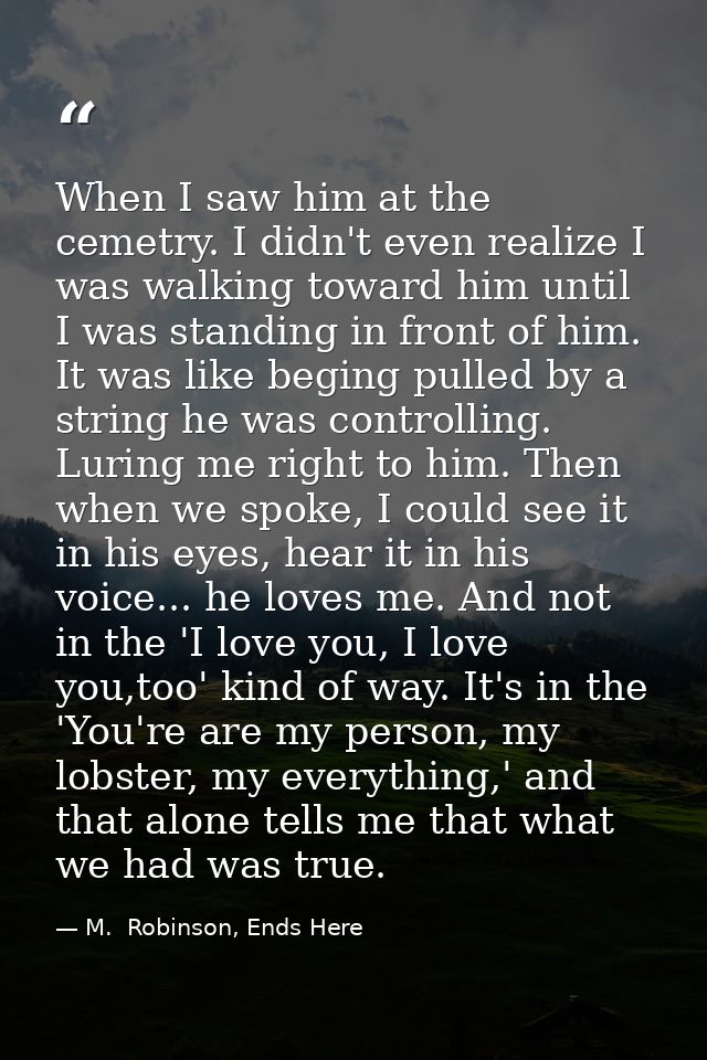 When I saw him at the cemetry. I didn't even realize I was walking toward him until I was standing in front of him. It w — M.  Robinson, Ends Here