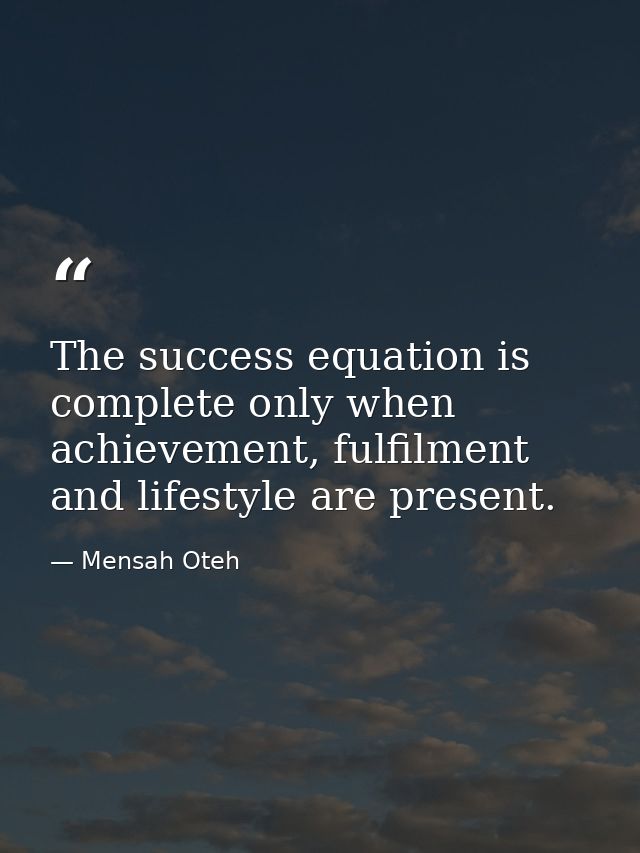 The success equation is complete only when achievement, fulfilment and lifestyle are present. — Mensah Oteh