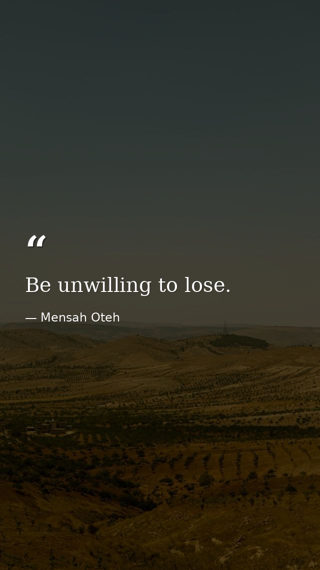 Be unwilling to lose. — Mensah Oteh