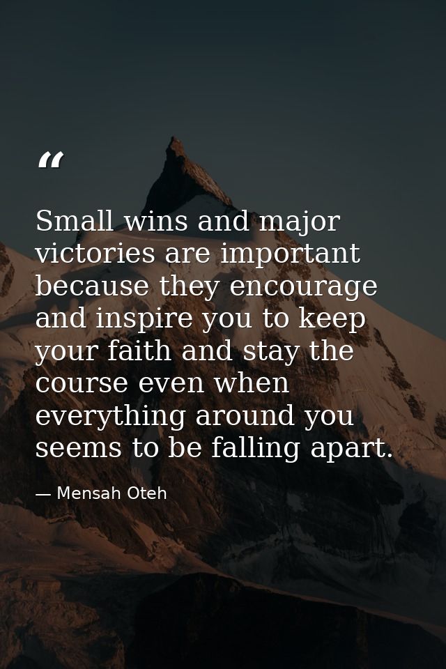 Small wins and major victories are important because they encourage and inspire you to keep your faith and stay the cour — Mensah Oteh
