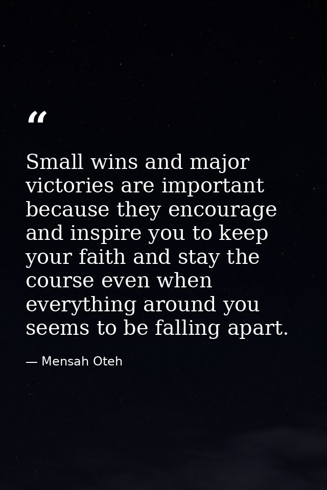 Small wins and major victories are important because they encourage and inspire you to keep your faith and stay the cour — Mensah Oteh