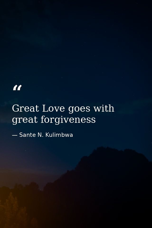 Great Love goes with great forgiveness — Sante N. Kulimbwa