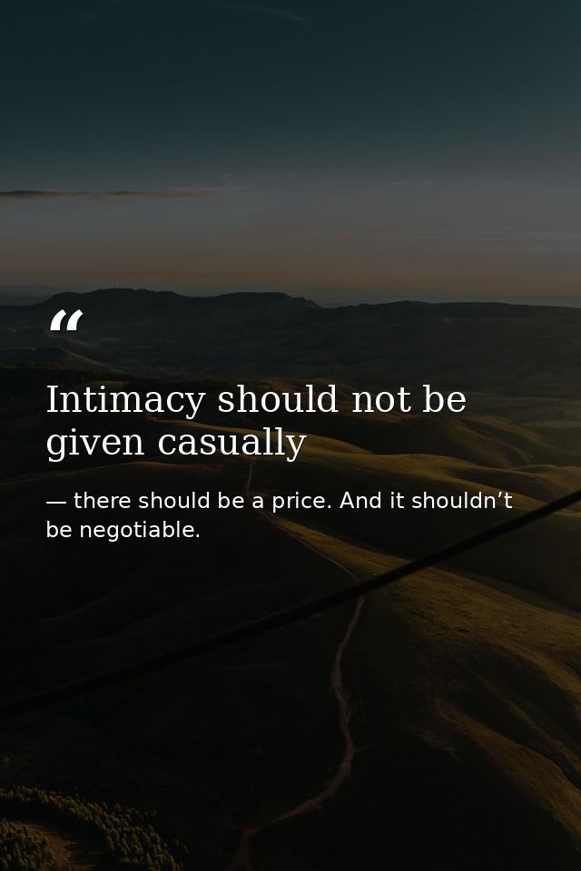 Intimacy should not be given casually — there should be a price. And it shouldn’t be negotiable.