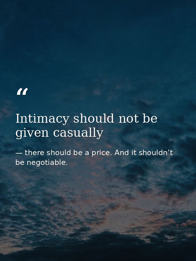 Intimacy should not be given casually — there should be a price. And it shouldn’t be negotiable.