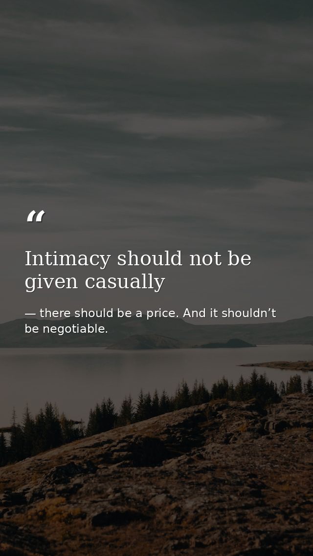 Intimacy should not be given casually — there should be a price. And it shouldn’t be negotiable.
