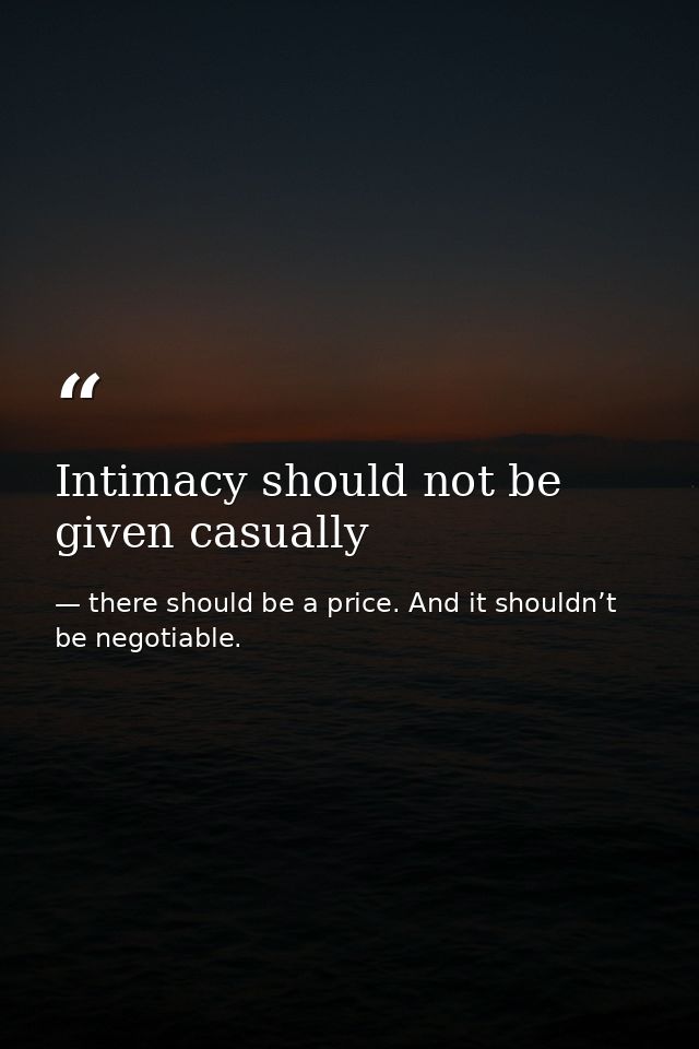 Intimacy should not be given casually — there should be a price. And it shouldn’t be negotiable.