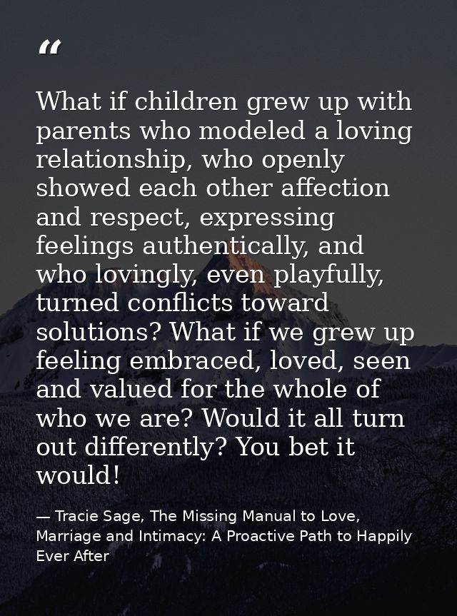 What if children grew up with parents who modeled a loving relationship, who openly showed each other affection and resp — Tracie Sage, The Missing Manual to Love, Marriage and Intimacy: A Proactive Path to Happily Ever After