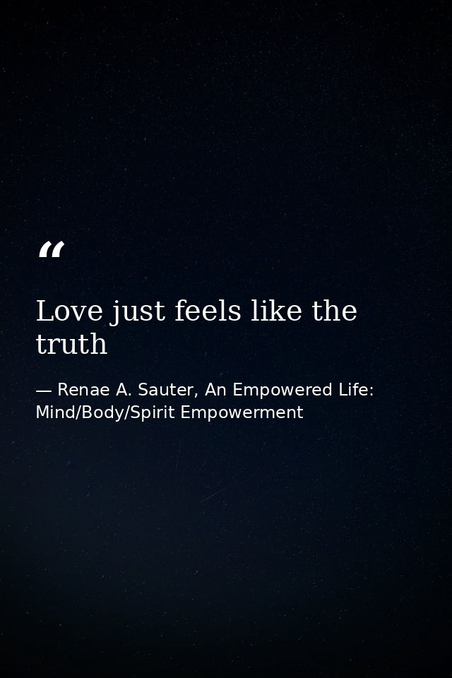 Love just feels like the truth — Renae A. Sauter, An Empowered Life: Mind/Body/Spirit Empowerment