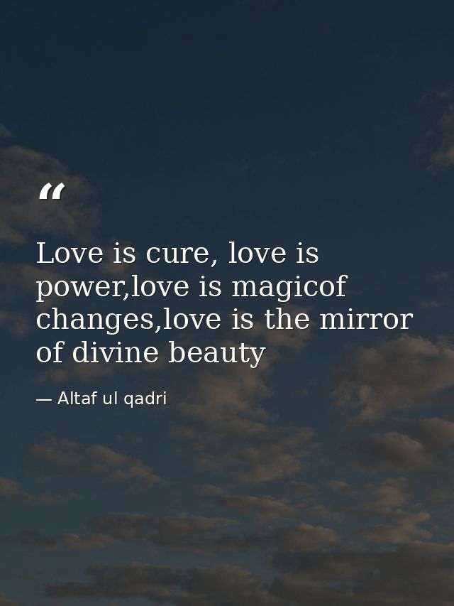 Love is cure, love is power,love is magicof changes,love is the mirror of divine beauty — Altaf ul qadri