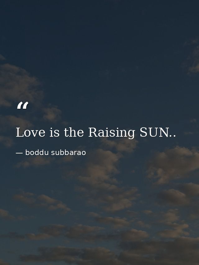 Love is the Raising SUN.. — boddu subbarao