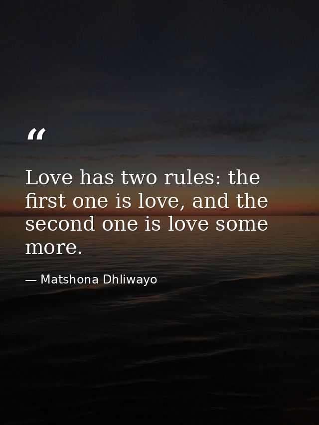 Love has two rules: the first one is love, and the second one is love some more. — Matshona Dhliwayo