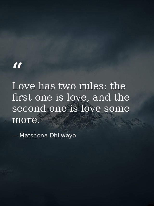 Love has two rules: the first one is love, and the second one is love some more. — Matshona Dhliwayo