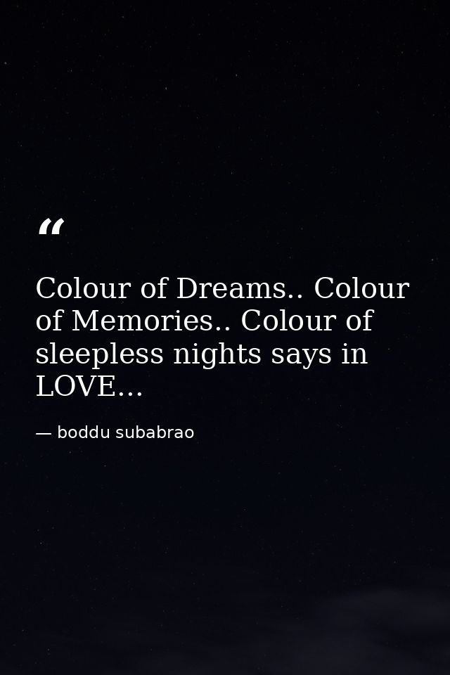 Colour of Dreams.. Colour of Memories.. Colour of sleepless nights says in LOVE... — boddu subabrao