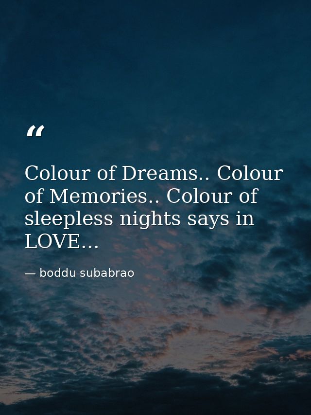 Colour of Dreams.. Colour of Memories.. Colour of sleepless nights says in LOVE... — boddu subabrao