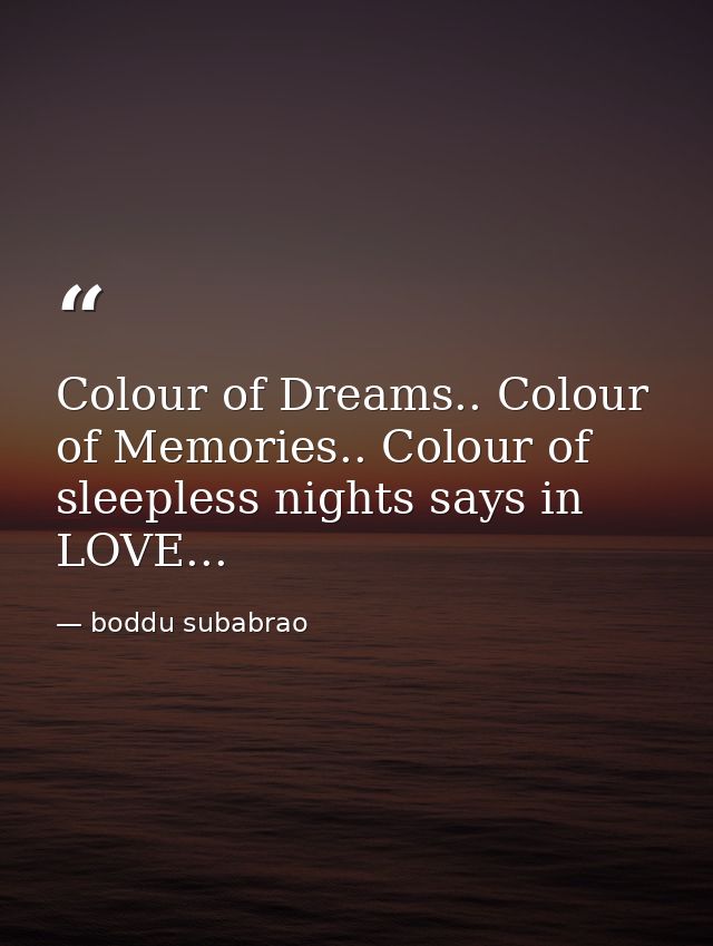 Colour of Dreams.. Colour of Memories.. Colour of sleepless nights says in LOVE... — boddu subabrao