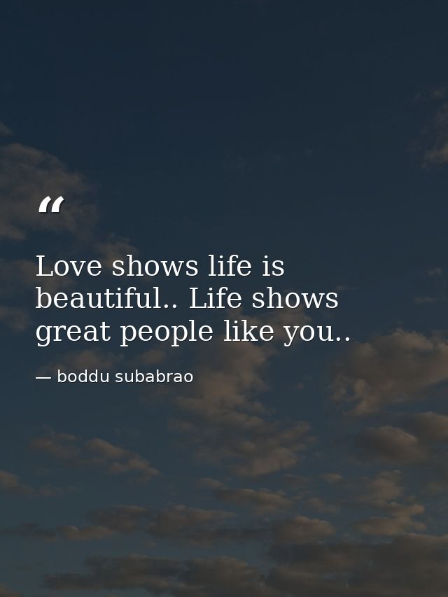 Love shows life is beautiful.. Life shows great people like you.. — boddu subabrao