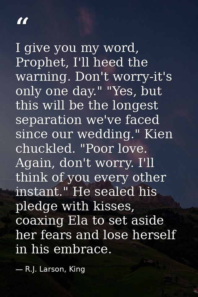 I give you my word, Prophet, I'll heed the warning. Don't worry-it's only one day." "Yes, but this will be the longest s — R.J. Larson, King