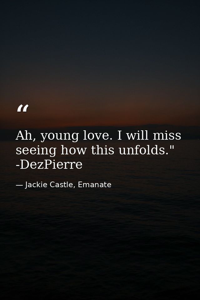 Ah, young love. I will miss seeing how this unfolds." -DezPierre — Jackie Castle, Emanate