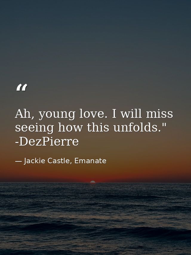 Ah, young love. I will miss seeing how this unfolds." -DezPierre — Jackie Castle, Emanate