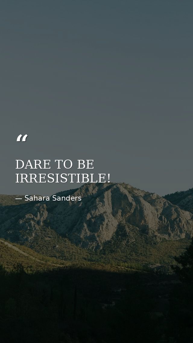 DARE TO BE IRRESISTIBLE! — Sahara Sanders