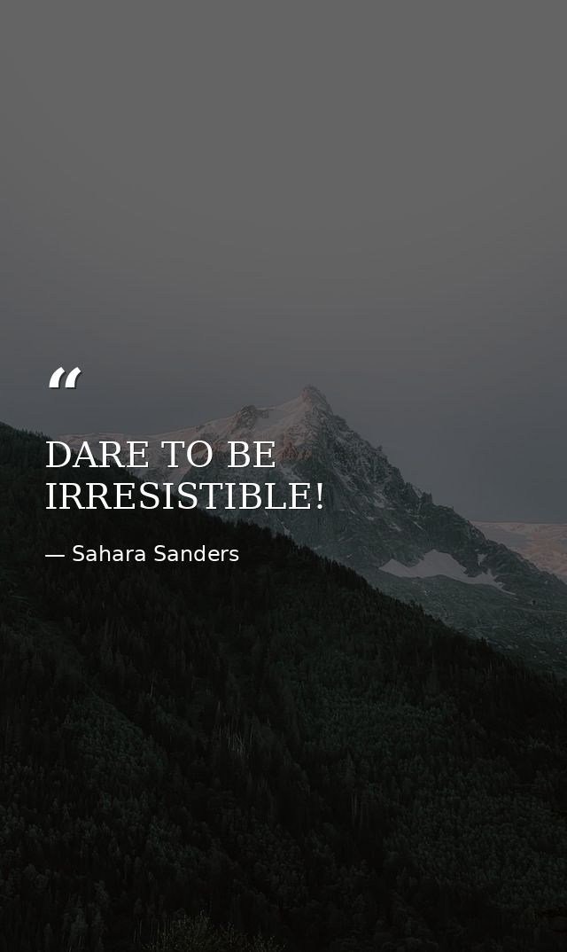 DARE TO BE IRRESISTIBLE! — Sahara Sanders