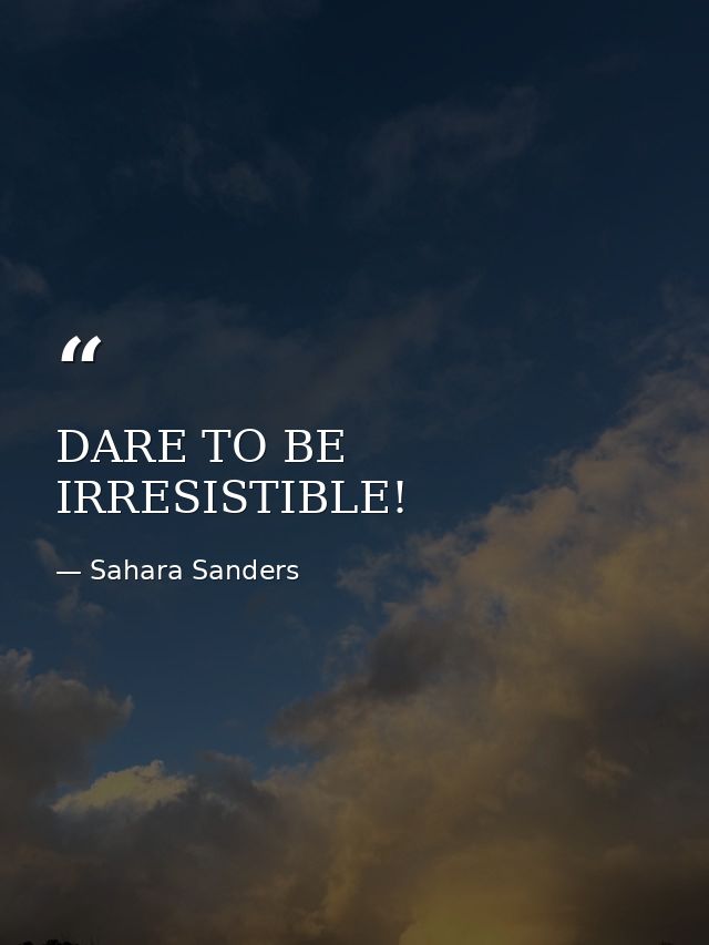DARE TO BE IRRESISTIBLE! — Sahara Sanders