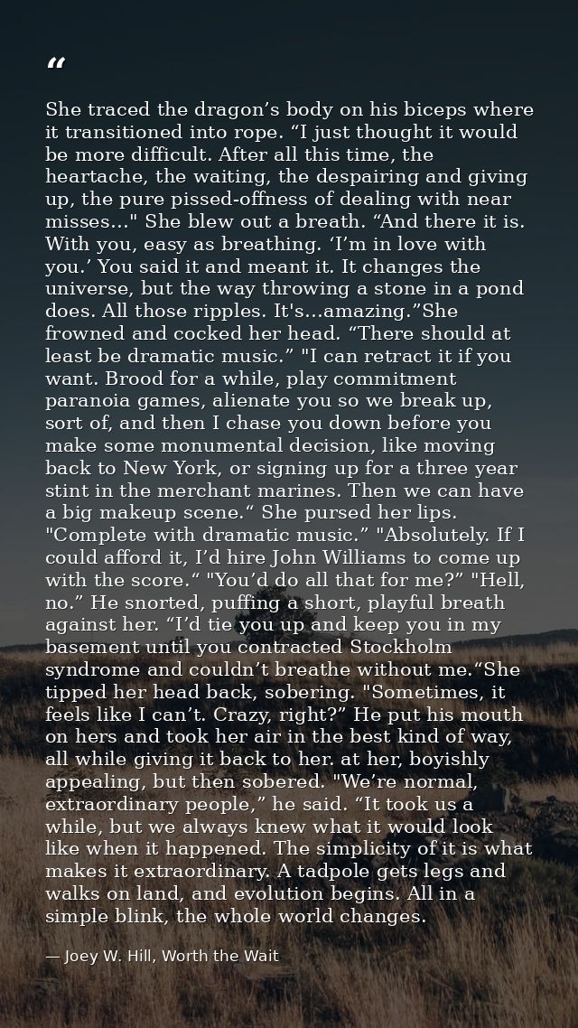 She traced the dragon’s body on his biceps where it transitioned into rope. “I just thought it would be more difficult.  — Joey W. Hill, Worth the Wait