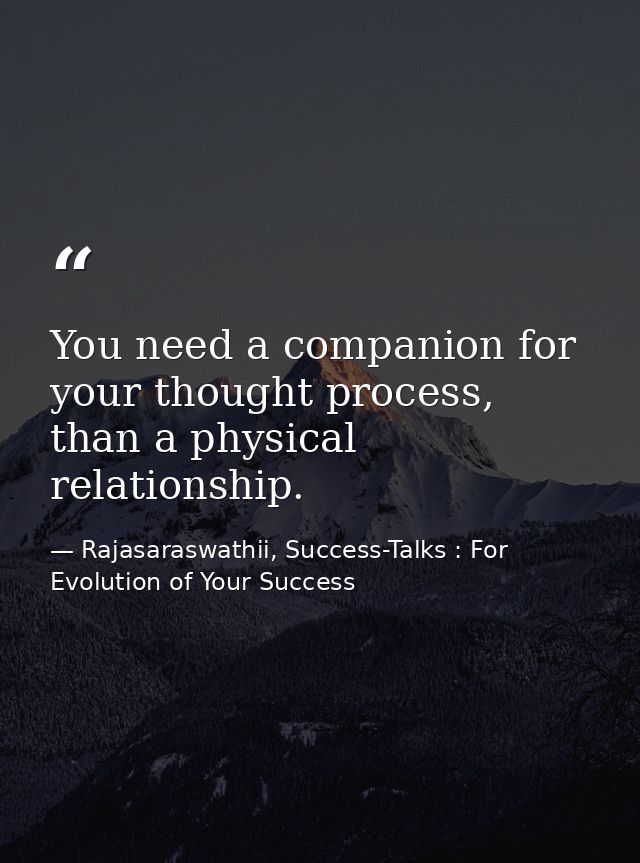 You need a companion for your thought process, than a physical relationship. — Rajasaraswathii, Success-Talks : For Evolution of Your Success