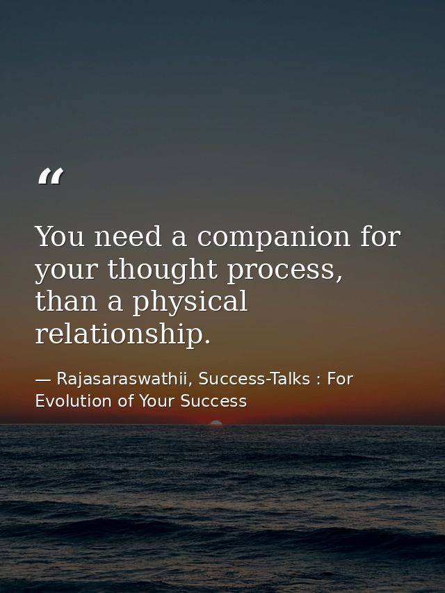 You need a companion for your thought process, than a physical relationship. — Rajasaraswathii, Success-Talks : For Evolution of Your Success