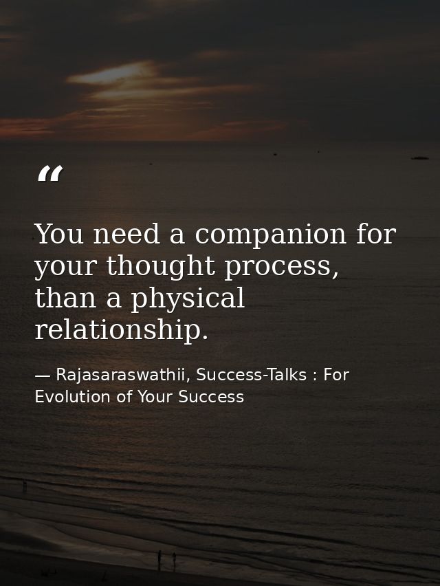 You need a companion for your thought process, than a physical relationship. — Rajasaraswathii, Success-Talks : For Evolution of Your Success