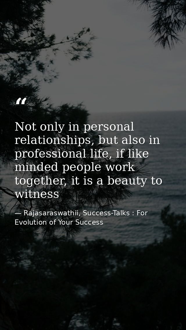 Not only in personal relationships, but also in professional life, if like minded people work together, it is a beauty t — Rajasaraswathii, Success-Talks : For Evolution of Your Success