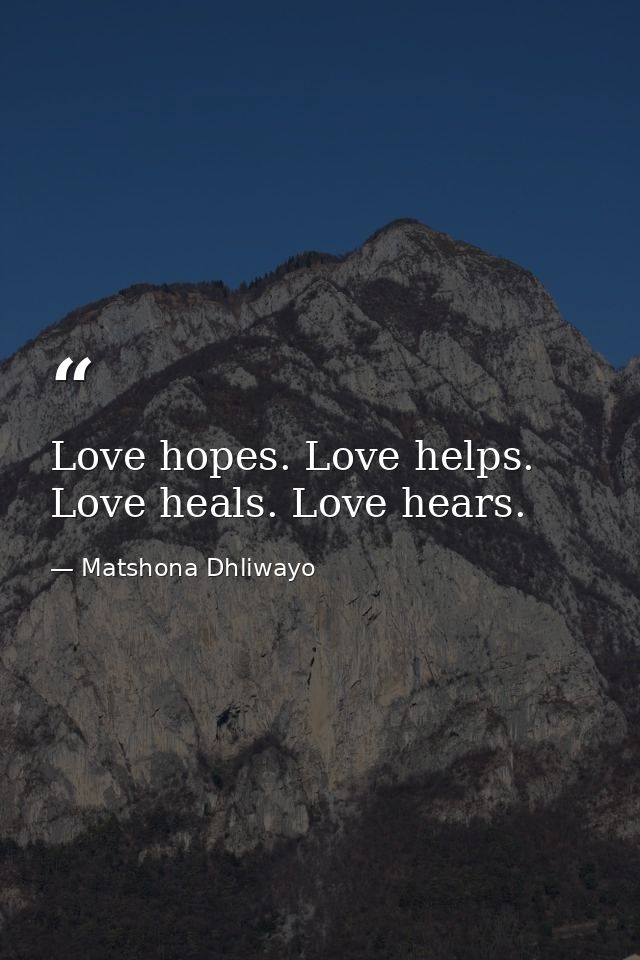 Love hopes. Love helps. Love heals. Love hears. — Matshona Dhliwayo