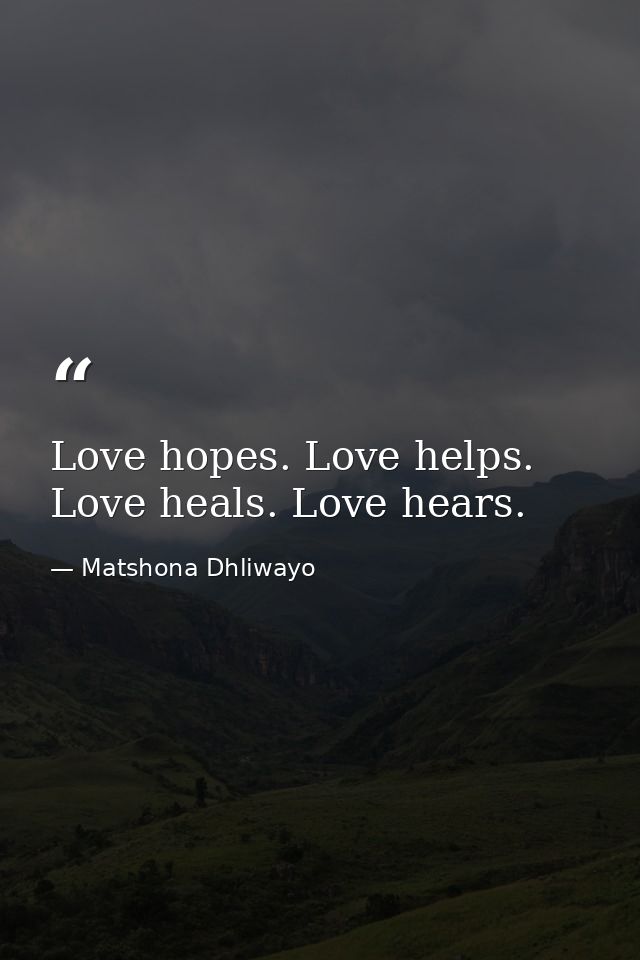 Love hopes. Love helps. Love heals. Love hears. — Matshona Dhliwayo