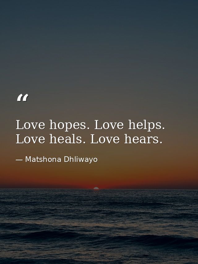 Love hopes. Love helps. Love heals. Love hears. — Matshona Dhliwayo