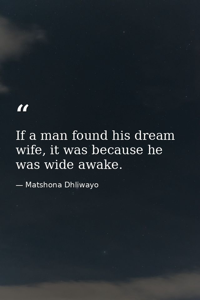 If a man found his dream wife, it was because he was wide awake. — Matshona Dhliwayo